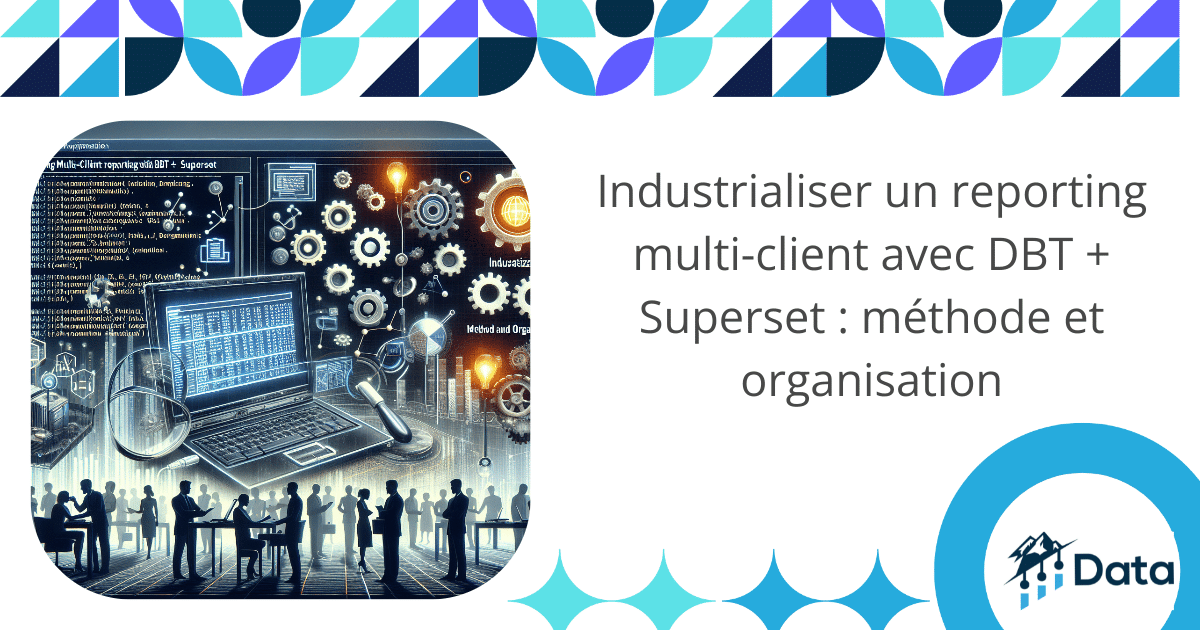 Industrialiser un reporting multi-client avec DBT + Superset : méthode et organisation